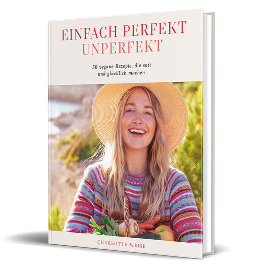 Einfach perfekt unperfekt - Kochbuch vegane Rezepte - Charlotte Weise